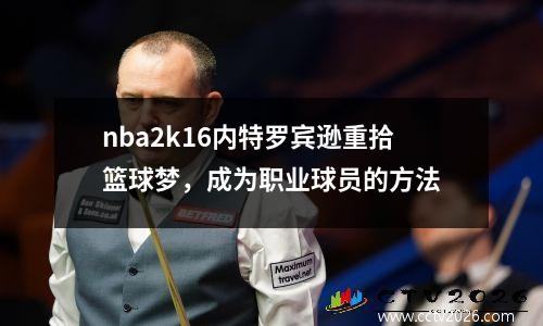 nba2k16内特罗宾逊重拾篮球梦，成为职业球员的方法