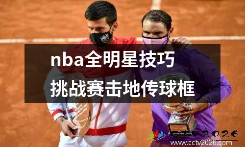 nba全明星技巧挑战赛击地传球框
