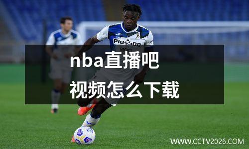nba直播吧视频怎么下载
