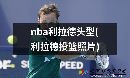 nba利拉德头型(利拉德投篮照片)