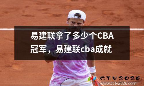 易建联拿了多少个CBA冠军，易建联cba成就