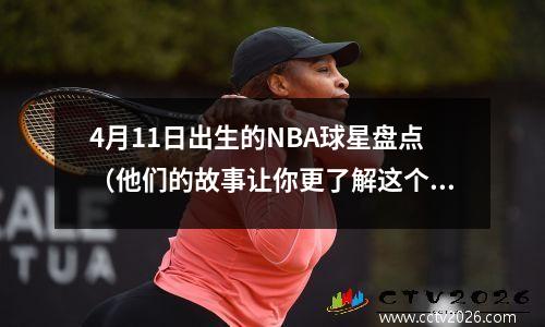 4月11日出生的NBA球星盘点（他们的故事让你更了解这个联盟）