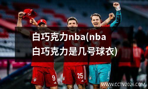白巧克力nba(nba白巧克力是几号球衣)