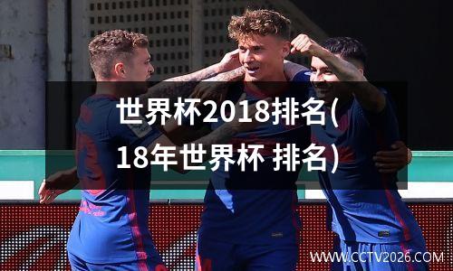 世界杯2018排名(18年世界杯 排名)