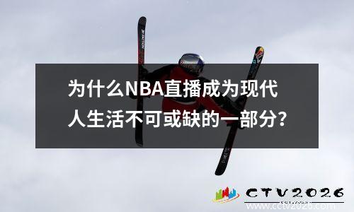 为什么NBA直播成为现代人生活不可或缺的一部分？
