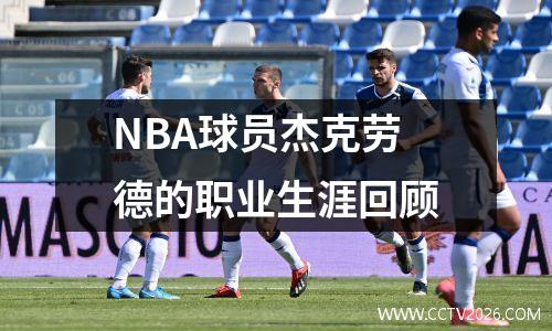 NBA球员杰克劳德的职业生涯回顾
