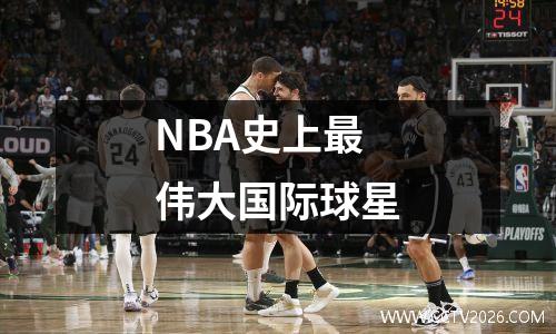 NBA史上最伟大国际球星