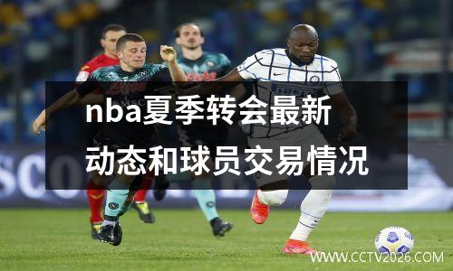 nba夏季转会最新动态和球员交易情况