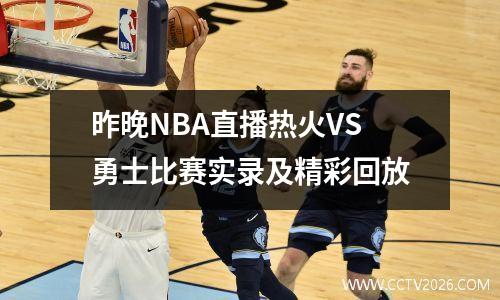昨晚NBA直播热火VS勇士比赛实录及精彩回放