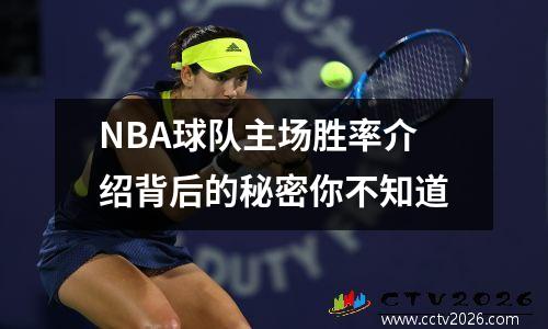 NBA球队主场胜率介绍背后的秘密你不知道