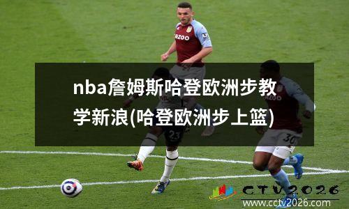 nba詹姆斯哈登欧洲步教学新浪(哈登欧洲步上篮)
