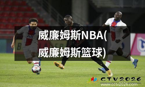 威廉姆斯NBA(威廉姆斯篮球)