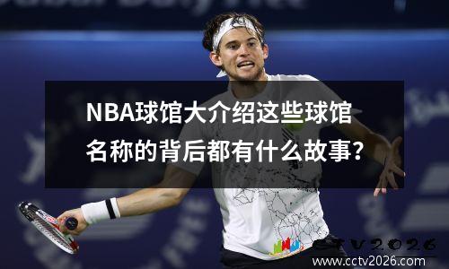 NBA球馆大介绍这些球馆名称的背后都有什么故事？