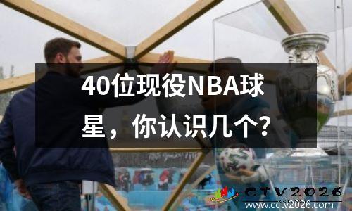40位现役NBA球星，你认识几个？