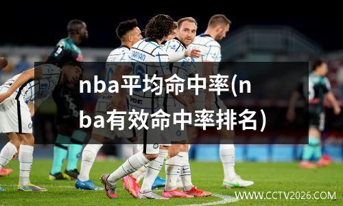 nba平均命中率(nba有效命中率排名)