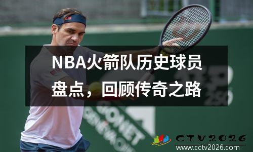 NBA火箭队历史球员盘点，回顾传奇之路