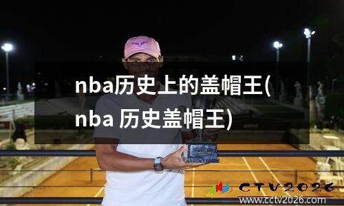 nba历史上的盖帽王(nba 历史盖帽王)