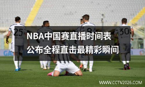 NBA中国赛直播时间表公布全程直击最精彩瞬间
