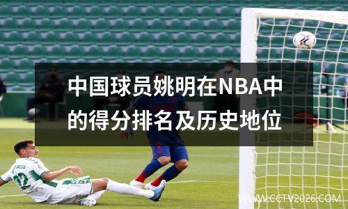 中国球员姚明在NBA中的得分排名及历史地位