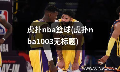 虎扑nba篮球(虎扑nba1003无标题)
