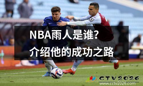NBA雨人是谁？介绍他的成功之路