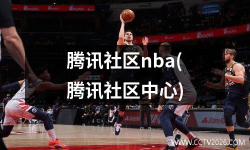 腾讯社区nba(腾讯社区中心)