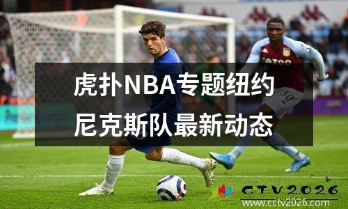 虎扑NBA专题纽约尼克斯队最新动态