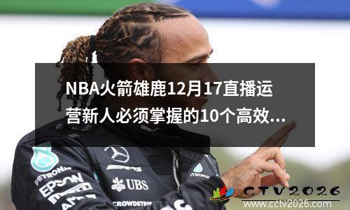 NBA火箭雄鹿12月17直播运营新人必须掌握的10个高效方法