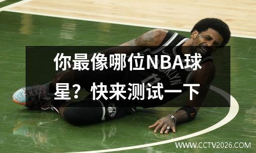 你最像哪位NBA球星？快来测试一下
