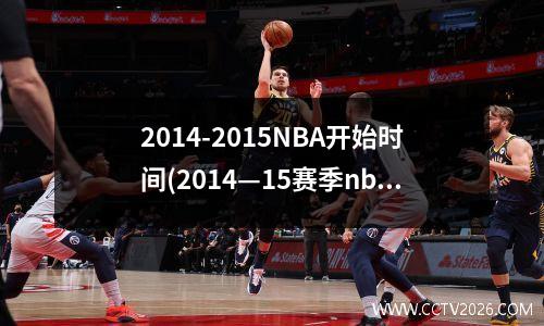 2014-2015NBA开始时间(2014—15赛季nba常规赛)