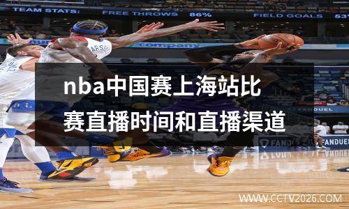 nba中国赛上海站比赛直播时间和直播渠道