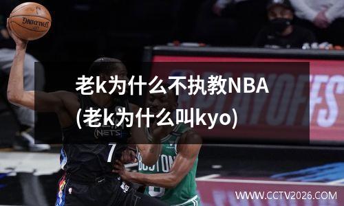 老k为什么不执教NBA(老k为什么叫kyo)