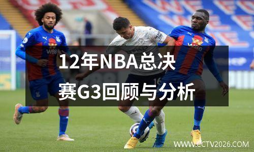 12年NBA总决赛G3回顾与分析