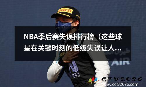 NBA季后赛失误排行榜（这些球星在关键时刻的低级失误让人摇头）