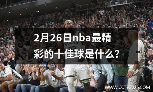 2月26日nba最精彩的十佳球是什么？