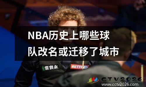 NBA历史上哪些球队改名或迁移了城市