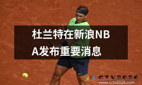 杜兰特在新浪NBA发布重要消息
