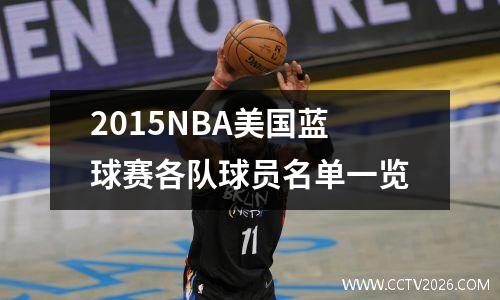 2015NBA美国蓝球赛各队球员名单一览