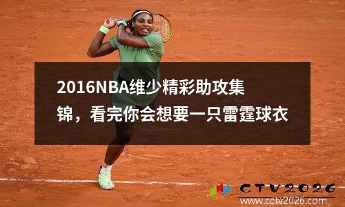 2016NBA维少精彩助攻集锦，看完你会想要一只雷霆球衣