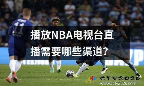 播放NBA电视台直播需要哪些渠道？