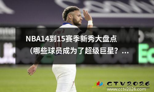 NBA14到15赛季新秀大盘点（哪些球员成为了超级巨星？）