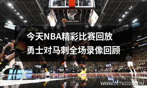 今天NBA精彩比赛回放勇士对马刺全场录像回顾