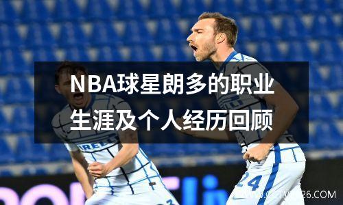 NBA球星朗多的职业生涯及个人经历回顾