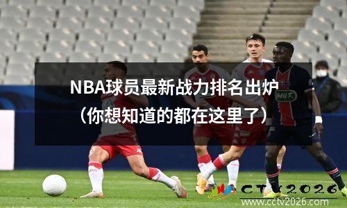 NBA球员最新战力排名出炉（你想知道的都在这里了）