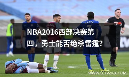 NBA2016西部决赛第四，勇士能否绝杀雷霆？