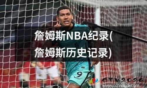 詹姆斯NBA纪录(詹姆斯历史记录)