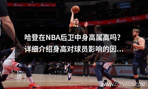 哈登在NBA后卫中身高属高吗？详细介绍身高对球员影响的因素