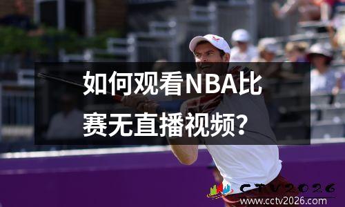 如何观看NBA比赛无直播视频？