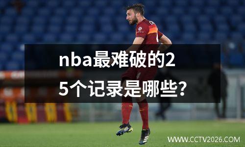nba最难破的25个记录是哪些？