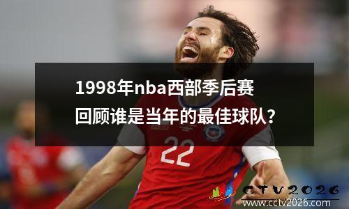 1998年nba西部季后赛回顾谁是当年的最佳球队？